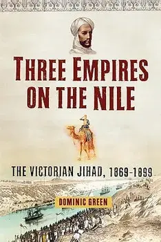 Three Empires on the Nile: The Victorian Jihad, 1869-1899, Paperback/Dominic Green