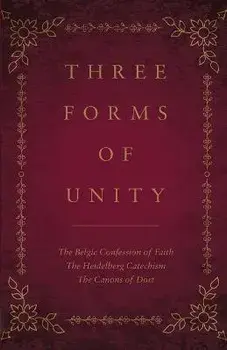Three Forms of Unity: The Belgic Confession of Faith, The Heidelberg Catechism, The Canons of Dort, Paperback/Philip Schaff