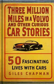 Three Million Miles in a Volvo and Other Curious Car Stories. 50 Fascinating Lives with Cars, Hardback/Giles Chapman