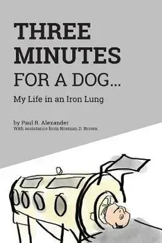 Three Minutes for a Dog: My Life in an Iron Lung, Paperback/Paul R. Alexander