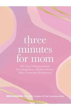 Three Minutes for Mom: 365 Days of Empowerment, Encouragement, and Growth for a More Connected Motherhood - Erin Morrison