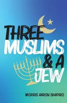 Three Muslims & A Jew, Paperback/Morris Aaron Shapiro