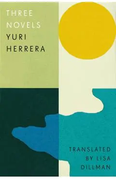 Three Novels: Kingdom Cons, Signs Preceding the End of the World, the Transmigration of Bodies - Yuri Herrera