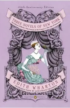 Three Novels of New York: The House of Mirth, the Custom of the Country, the Age of Innocence (Penguin Classics Deluxe Edition) - Edith Wharton