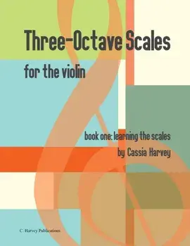 Three-Octave Scales for the Violin, Book One: Learning the Scales, Paperback/Cassia Harvey
