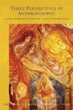 Three Perspectives of Anthroposophy. Cultural Phenomena from the Point of View of Spiritual Science, Paperback/Rudolf Steiner