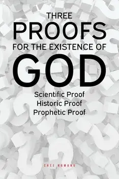 Three Proofs for the Existence of God: Scientific Proof, Historic Proof, Prophetic Proof, Paperback/Uchemadu Chée Kamanu