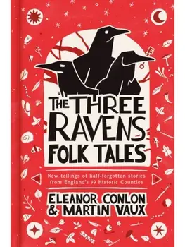Three Ravens Folk Tales. New tellings of half-forgotten stories from England's 39 Historic Counties, Hardback/***