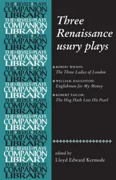 Three Renaissance Usury Plays: The Three Ladies of London, Englishmen for My Money, the Hog Hath Lost His Pearl, Paperback/Lloyd Kermode