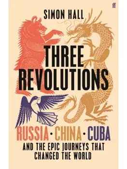 Three Revolutions. Russia, China, Cuba and the Epic Journeys that Changed the World, Main, Hardback/Simon Hall