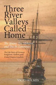 Three River Valleys Called Home: The Rhine, The Mohawk, and The St. Lawrence, Paperback/Vicki Holmes