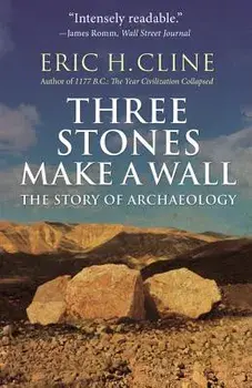 Three Stones Make a Wall: The Story of Archaeology, Paperback/Eric H. Cline