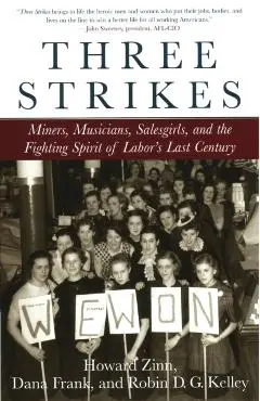 Three Strikes: Miners, Musicians, Salesgirls, and the Fighting Spirit of Labor's Last Century - Howard Zinn