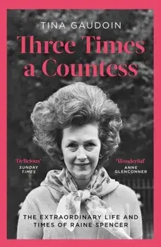Three Times a Countess. The Extraordinary Life and Times of Raine Spencer, Paperback/Tina Gaudoin