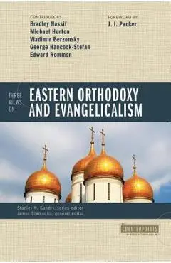 Three Views on Eastern Orthodoxy and Evangelicalism - Stanley N. Gundry