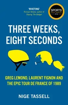 Three Weeks, Eight Seconds. The Epic Tour de France of 1989, Paperback/Nige Tassell