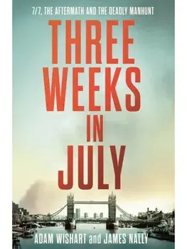 Three Weeks in July. 7/7, the Aftermath and the Deadly Manhunt, Hardback/James Nally