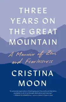 Three Years on the Great Mountain. A Memoir of Zen and Fearlessness, Paperback/Cristina Moon