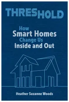 Threshold. How Smart Homes Change Us Inside and Out, Paperback/Heather Suzanne Woods