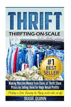 Thrift: Making Massive Money from Items at Thrift Store Prices by Selling Them for Huge Retail Profits, Paperback/Susie Quinn