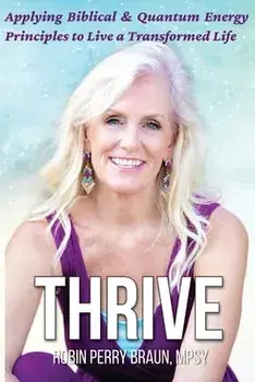 Thrive: Applying Biblical & Quantum Energy Principles to Live a Transformed Life, Paperback/Robin Perry Braun