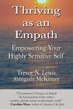 Thriving As An Empath: Empowering Your Highly Sensitive Self, Paperback/Abbigayle McKinney