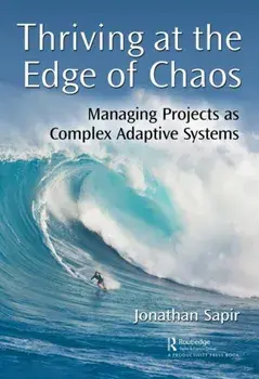 Thriving at the Edge of Chaos: Managing Projects as Complex Adaptive Systems, Paperback/Jonathan Sapir
