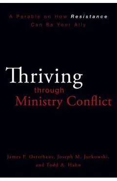 Thriving Through Ministry Conflict: A Parable on How Resistance Can Be Your Ally - James P. Osterhaus
