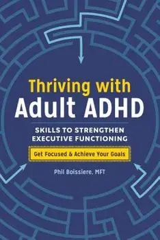 Thriving with Adult ADHD: Skills to Strengthen Executive Functioning, Paperback/Phil, Mft Boissiere