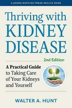 Thriving with Kidney Disease. A Practical Guide to Taking Care of Your Kidneys and Yourself, second edition, Paperback/Walter A. (PKD Foundation) Hunt