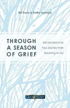 Through a Season of Grief: 365 Devotions for Your Journey from Mourning to Joy, Paperback/Bill Dunn