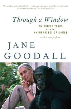 Through a Window: My Thirty Years with the Chimpanzees of Gombe - Jane Goodall