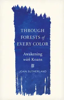 Through Forests of Every Color. Awakening with Koans, Paperback/Joan Sutherland
