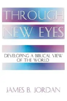 Through New Eyes: Developing a Biblical View of the World, Paperback/James B. Jordan