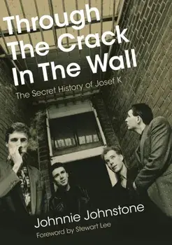 Through The Crack In The Wall. The Secret History Of Josef K, Paperback/Johnnie Johnstone