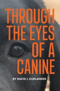 Through the Eyes of a Canine: How changing your perception and understanding the emotional life of your dog can create a stable and Harmonious pack, Paperback/David J. Kurlander