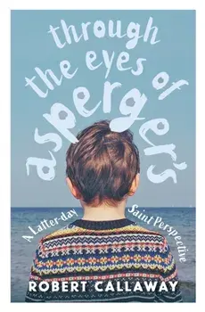 Through the Eyes of Asperger's: A Latter-day Saint Perspective, Paperback/Robert Callaway