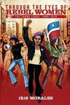 Through the Eyes of Rebel Women: The Young Lords, 1969-1976, Paperback/Iris Morales
