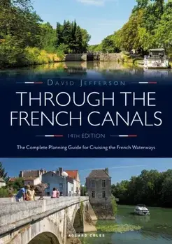 Through the French Canals. The Complete Planning Guide to Cruising the French Waterways, Paperback/David Jefferson