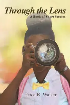 Through the Lens: A Book of Short Stories, Paperback/Erica R. Walker