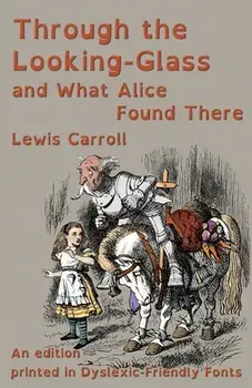 Through the Looking-Glass and What Alice Found There: An edition printed in Dyslexic-Friendly Fonts, Paperback/Lewis Carroll