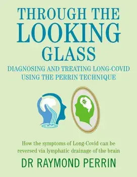 Through the Looking Glass: Diagnosing and Treating Long COVID using the Perrin Technique. How the symptoms of Long-Covid can be reverse via lymphatic drainage of the brain, Paperback/Raymond Perrin