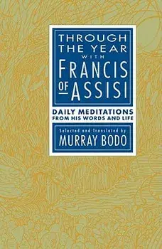 Through the Year with Francis of Assisi: Daily Meditations from His Words and Life, Paperback/Murray Bodo