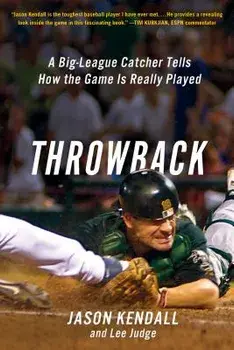 Throwback: A Big-League Catcher Tells How the Game Is Really Played, Paperback/Jason Kendall