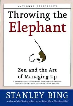 Throwing the Elephant: Zen and the Art of Managing Up, Paperback/Stanley Bing