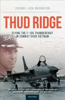 Thud Ridge: Flying the F-105 Thunderchief in Combat Over Vietnam, Paperback/Jack Broughton