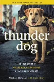 Thunder Dog: The True Story of a Blind Man, His Guide Dog, and the Triumph of Trust, Paperback/Michael Hingson