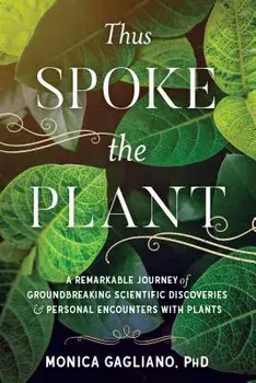 Thus Spoke the Plant: A Remarkable Journey of Groundbreaking Scientific Discoveries and Personal Encounters with Plants, Paperback/Monica Gagliano