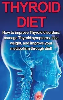 Thyroid Diet: How to Improve Thyroid Disorders, Manage Thyroid Symptoms, Lose Weight, and Improve Your Metabolism through Diet!, Hardcover/Samantha Welti