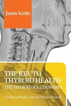 Thyroid Diet: Thyroid Solution Diet & Natural Treatment Book for Thyroid Problems & Hypothyroidism Revealed!, Paperback/Jason Scotts